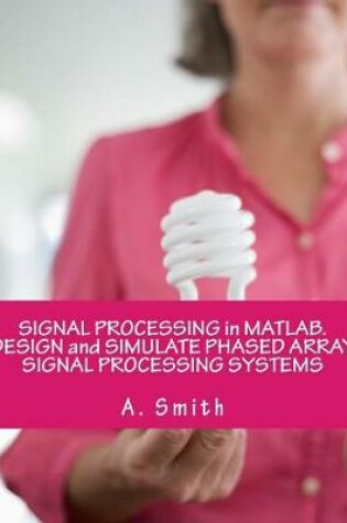 Cover of Signal Processing in MATLAB. Design and Simulate Phased Array Signal Processing Systems