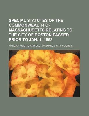 Book cover for Special Statutes of the Commonwealth of Massachusetts Relating to the City of Boston Passed Prior to Jan. 1, 1893