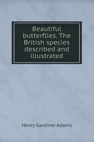 Cover of Beautiful butterflies. The British species described and illustrated