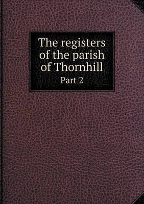 Book cover for The registers of the parish of Thornhill Part 2