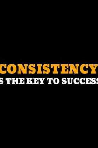 Cover of Consistency Is The Key To Success