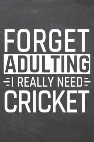 Cover of Forget Adulting I Really Need Cricket