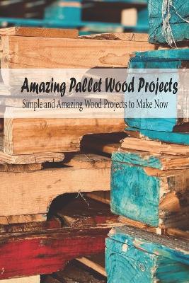 Cover of Amazing Pallet Wood Projects