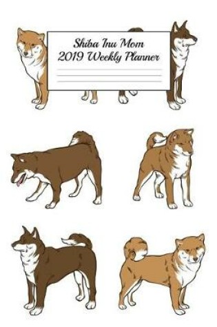 Cover of Shiba Inu Mom 2019 Weekly Planner