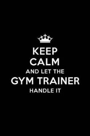 Cover of Keep Calm and Let the Gym Trainer Handle It