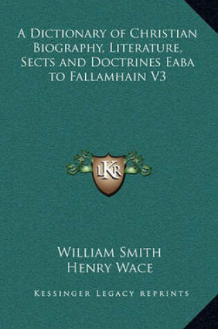 Cover of A Dictionary of Christian Biography, Literature, Sects and Doctrines Eaba to Fallamhain V3