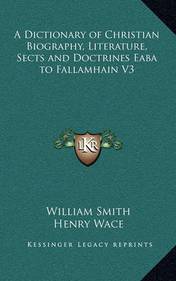 Book cover for A Dictionary of Christian Biography, Literature, Sects and Doctrines Eaba to Fallamhain V3