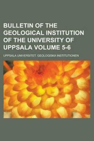 Cover of Bulletin of the Geological Institution of the University of Uppsala Volume 5-6