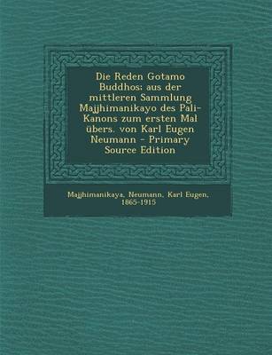 Book cover for Die Reden Gotamo Buddhos; Aus Der Mittleren Sammlung Majjhimanikayo Des Pali-Kanons Zum Ersten Mal Ubers. Von Karl Eugen Neumann - Primary Source Edit