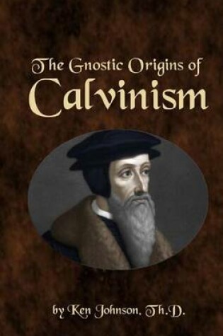 Cover of The Gnostic Origins of Calvinism