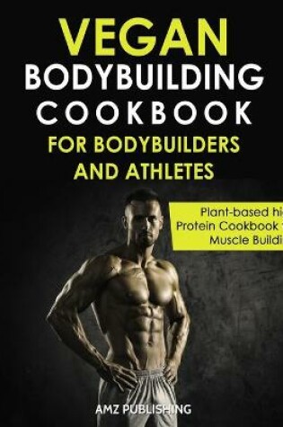 Cover of Vegan Bodybuilding Cookbook for Bodybuilders and Athletes