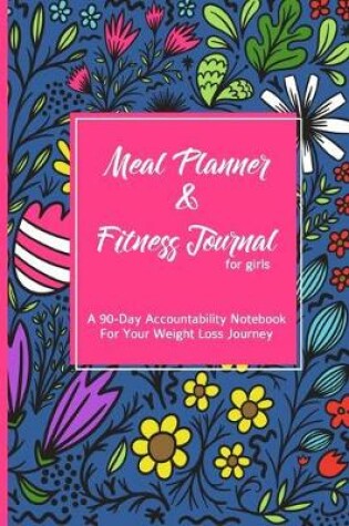 Cover of Meal Planner & Fitness Journal For Girls A 90-Day Accountability Notebook For Your Weight Loss Journey