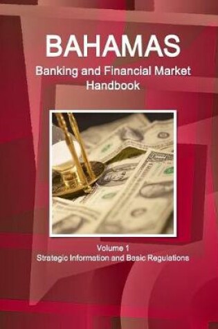 Cover of Bahamas Banking and Financial Market Handbook Volume 1 Strategic Information and Basic Regulations