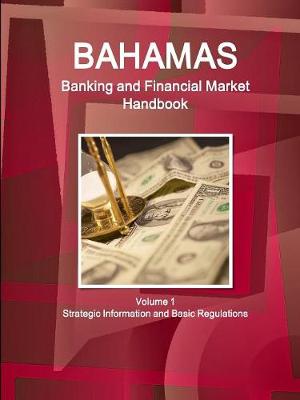 Book cover for Bahamas Banking and Financial Market Handbook Volume 1 Strategic Information and Basic Regulations