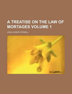 Book cover for A Treatise on the Law of Mortages Volume 1