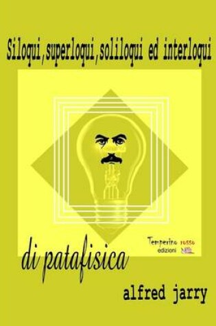 Cover of Siloqui, superloqui, soliloqui ed interloqui di patafisica