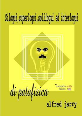 Book cover for Siloqui, superloqui, soliloqui ed interloqui di patafisica