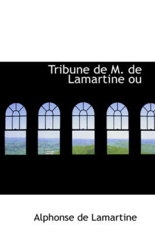 Cover of Tribune de M. de Lamartine Ou Etudes Oratoires Ou Politiques