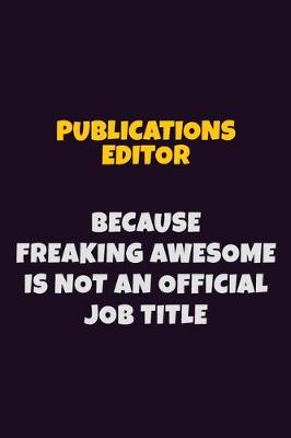 Book cover for Publications Editor, Because Freaking Awesome Is Not An Official Job Title