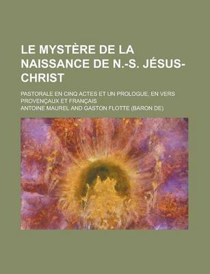 Book cover for Le Mystere de la Naissance de N.-S. Jesus-Christ; Pastorale En Cinq Actes Et Un Prologue, En Vers Provencaux Et Francais