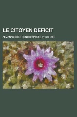 Cover of Le Citoyen Deficit; Almanach Des Contribuables Pour 1851