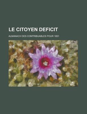 Book cover for Le Citoyen Deficit; Almanach Des Contribuables Pour 1851