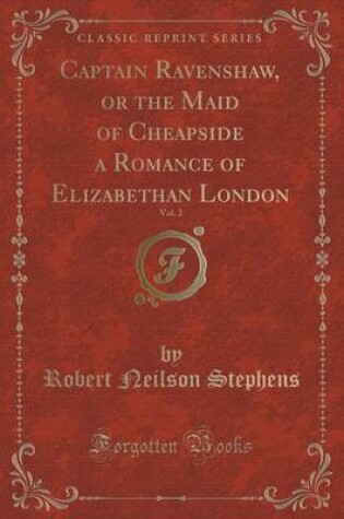 Cover of Captain Ravenshaw, or the Maid of Cheapside a Romance of Elizabethan London, Vol. 2 (Classic Reprint)