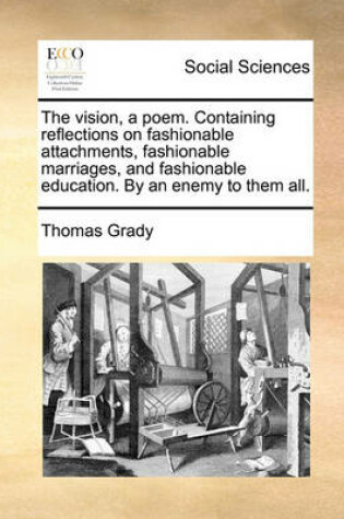 Cover of The Vision, a Poem. Containing Reflections on Fashionable Attachments, Fashionable Marriages, and Fashionable Education. by an Enemy to Them All.