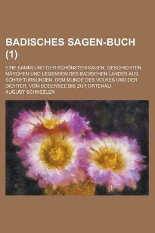 Cover of Badisches Sagen-Buch; Eine Sammlung Der Schonsten Sagen, Geschichten, Marchen Und Legenden Des Badischen Landes Aus Schrifturkunden, Dem Munde Des Vol