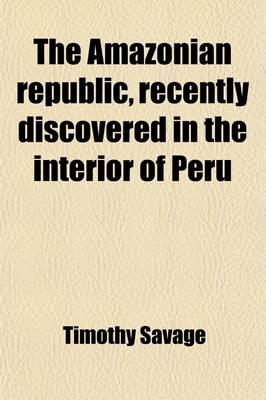 Book cover for The Amazonian Republic, Recently Discovered in the Interior of Peru