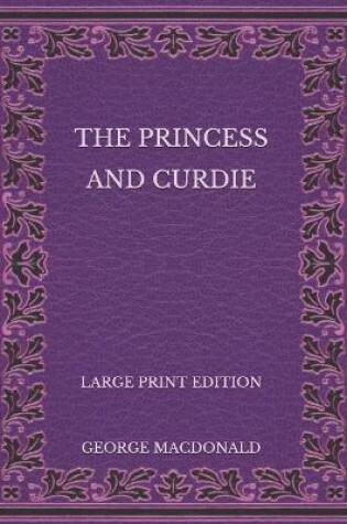 Cover of The Princess and Curdie - Large Print Edition