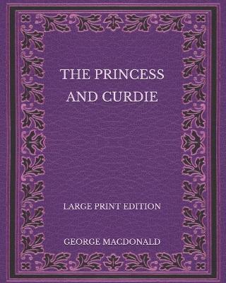 Book cover for The Princess and Curdie - Large Print Edition