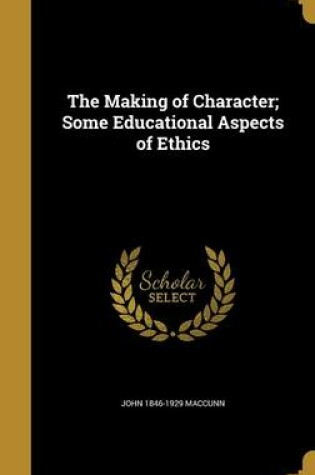 Cover of The Making of Character; Some Educational Aspects of Ethics