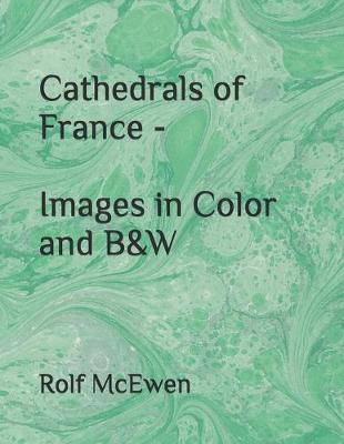 Book cover for Cathedrals of France - Images in Color and B&W