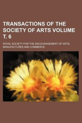 Cover of Transactions of the Society of Arts Volume . 6