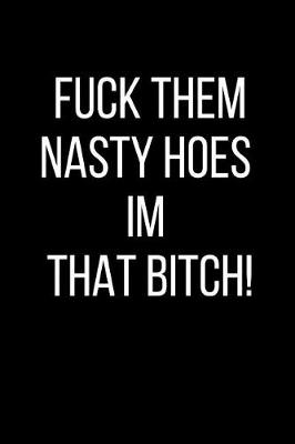 Book cover for Fuck Them Nasty Hoes I'm That Bitch!