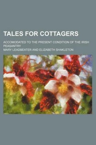 Cover of Tales for Cottagers; Accomodated to the Present Condition of the Irish Peasantry