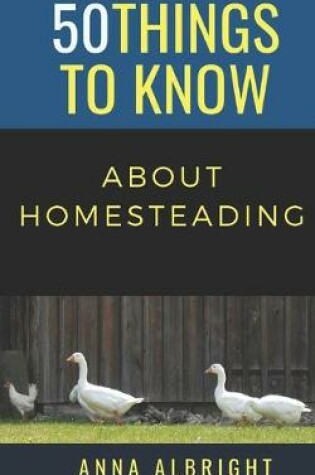 Cover of 50 Things to Know about Homesteading