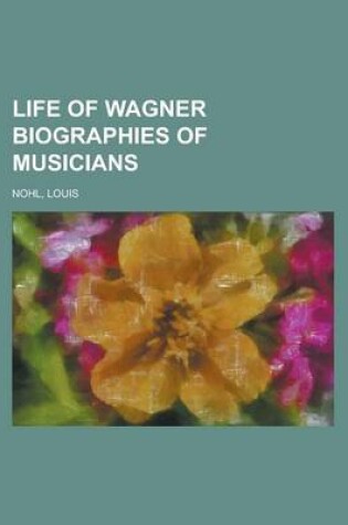 Cover of Life of Wagner Biographies of Musicians