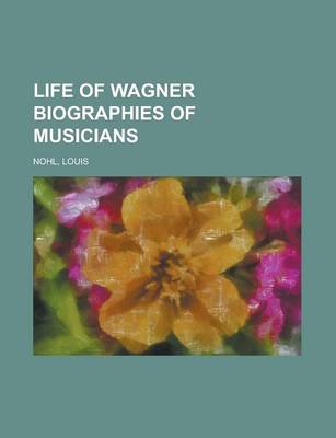 Book cover for Life of Wagner Biographies of Musicians