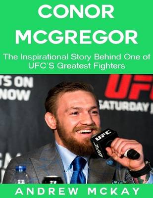 Book cover for Conor Mcgregor: The Inspirational Story Behind One of Ufc's Greatest Fighters