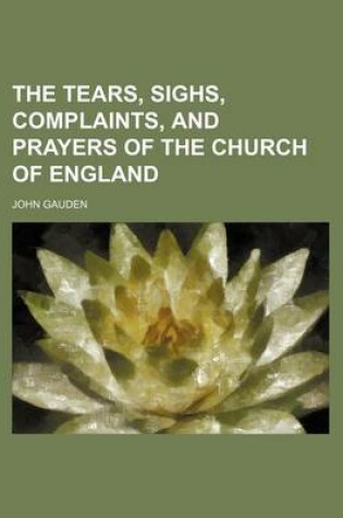 Cover of The Tears, Sighs, Complaints, and Prayers of the Church of England