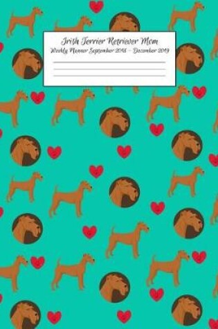 Cover of Irish Terrier Retriever Mom Weekly Planner September 2018 - December 2019