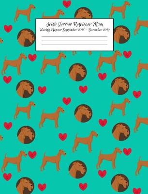 Book cover for Irish Terrier Retriever Mom Weekly Planner September 2018 - December 2019