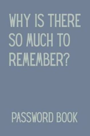 Cover of Why Is There So Much to Remember Password Book