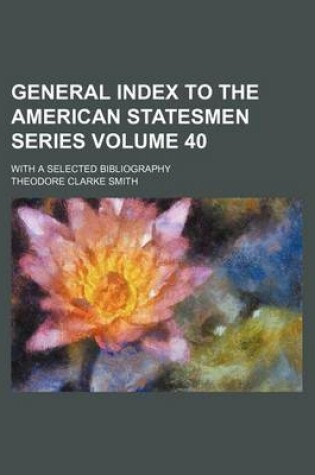 Cover of General Index to the American Statesmen Series Volume 40; With a Selected Bibliography