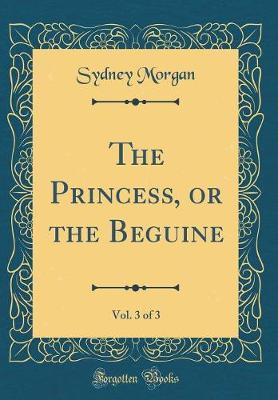 Book cover for The Princess, or the Beguine, Vol. 3 of 3 (Classic Reprint)