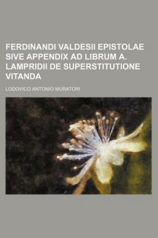 Cover of Ferdinandi Valdesii Epistolae Sive Appendix Ad Librum A. Lampridii de Superstitutione Vitanda