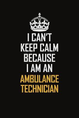 Book cover for I Can't Keep Calm Because I Am An Ambulance Technician