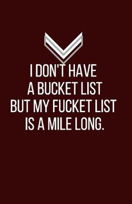 Book cover for I don't have a bucket list but my fucket list is a mile long. - Blank Lined Notebook - Funny Motivational Quote Journal - 5.5" x 8.5" / 120 pages